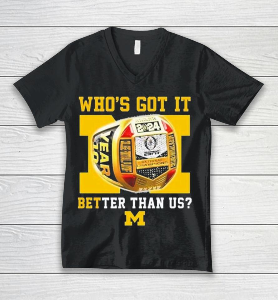 Who’s Got It Better Than Us Michigan Wolverines 2024 National Champions Rings Unisex V-Neck T-Shirt