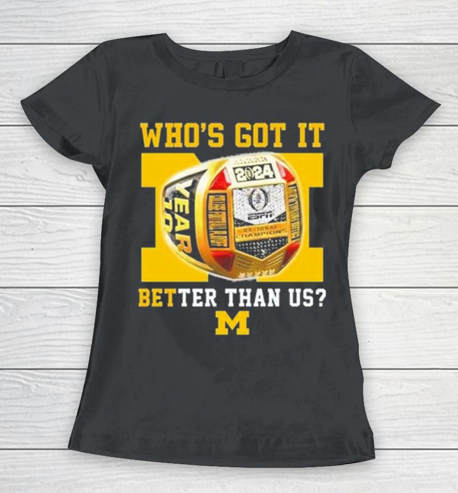 Who’s Got It Better Than Us Michigan Wolverines 2024 National Champions Rings Women T-Shirt