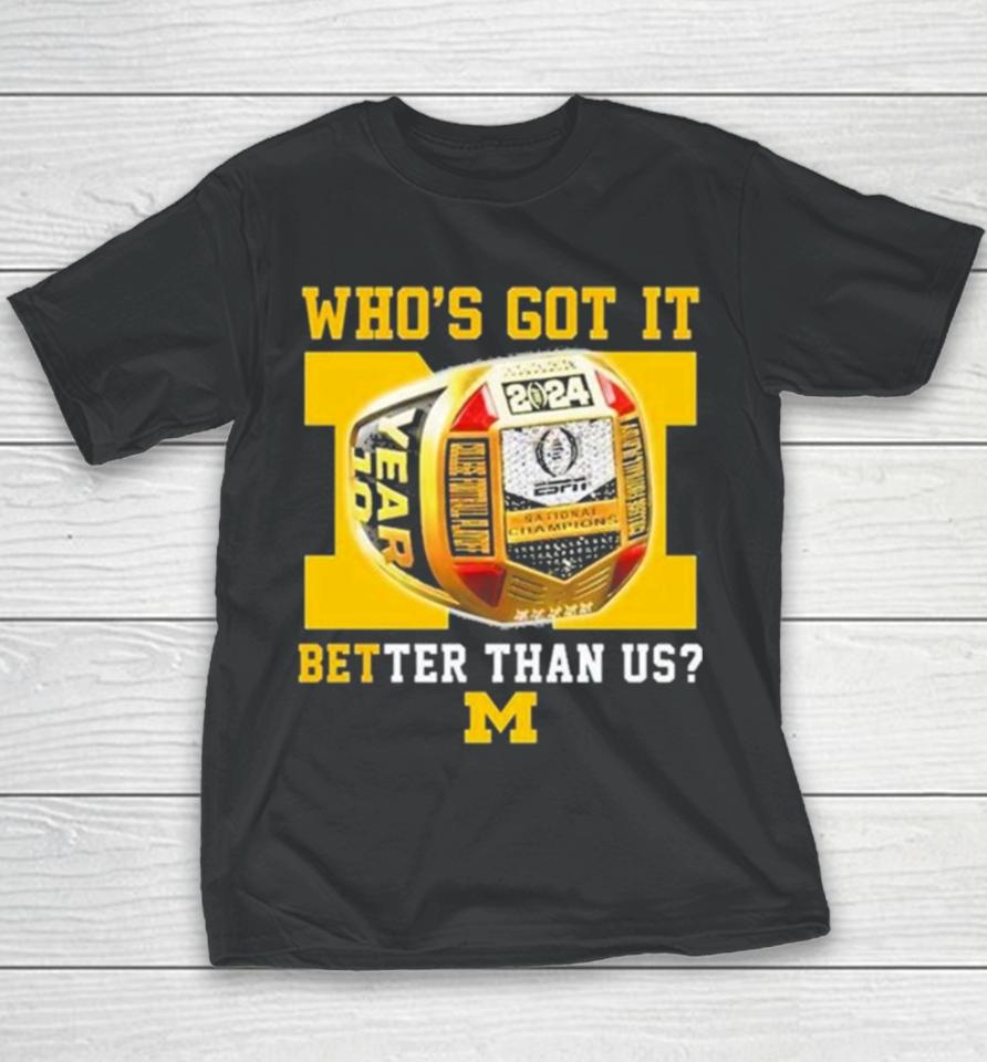 Who’s Got It Better Than Us Michigan Wolverines 2024 National Champions Rings Youth T-Shirt