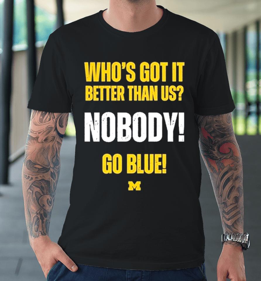 Who’s Got It Better Than Us Nobody Go Blue 2024 Rose Bowl Champions Michigan Wolverines Premium T-Shirt