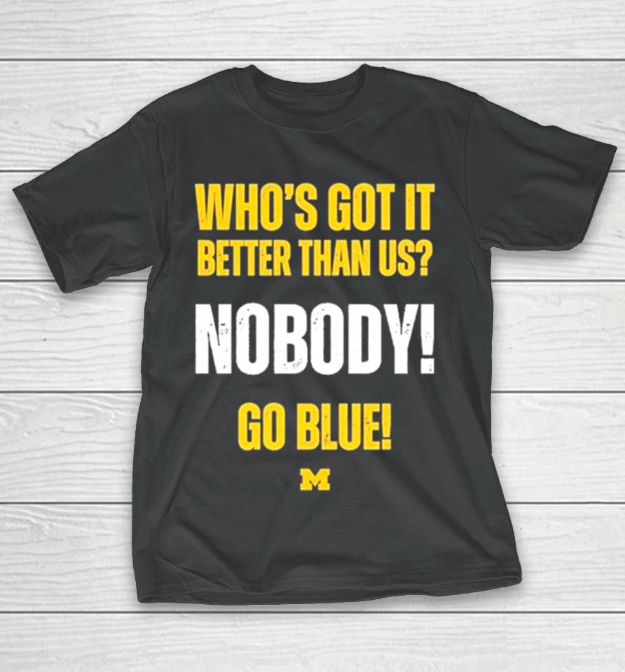 Who’s Got It Better Than Us Nobody Go Blue 2024 Rose Bowl Champions Michigan Wolverines T-Shirt