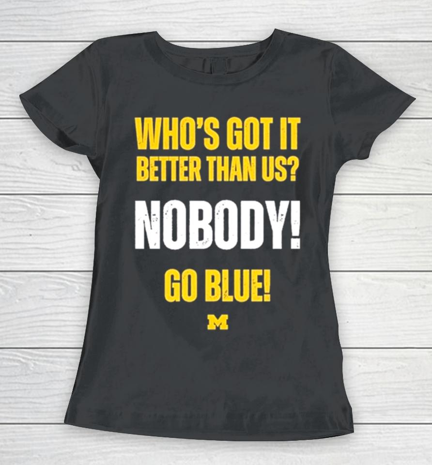 Who’s Got It Better Than Us Nobody Go Blue 2024 Rose Bowl Champions Michigan Wolverines Women T-Shirt
