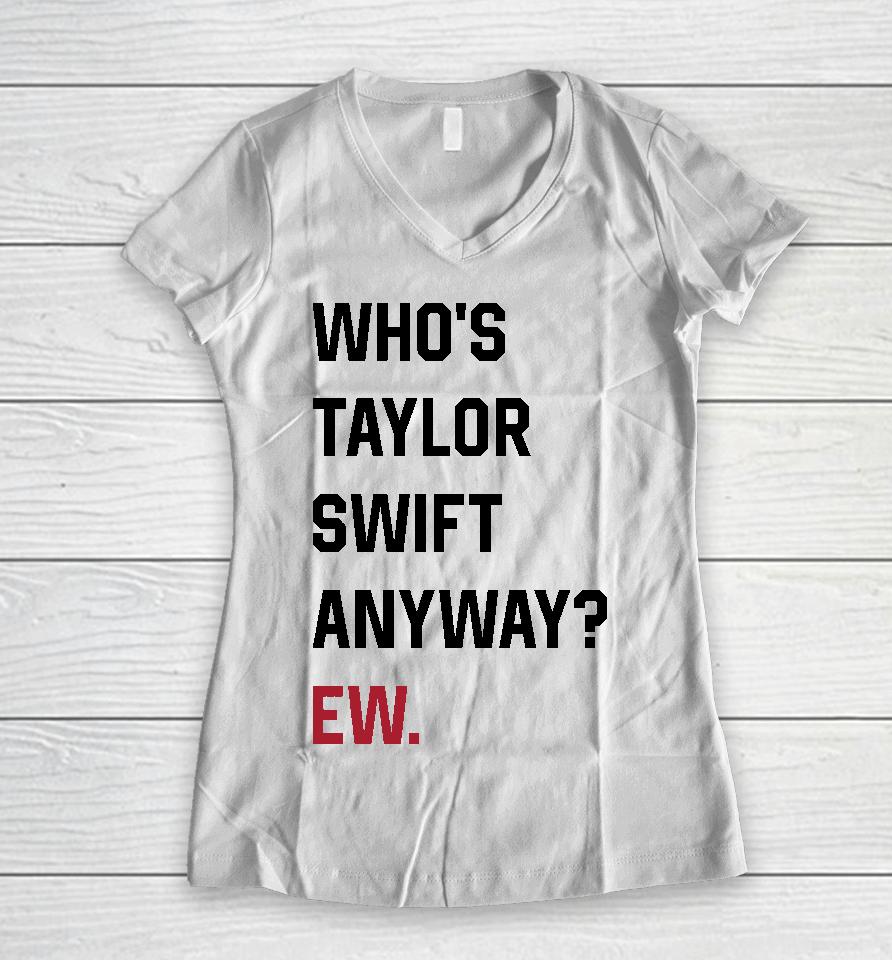 Who's Taylor Swift Anyway Ew Women V-Neck T-Shirt