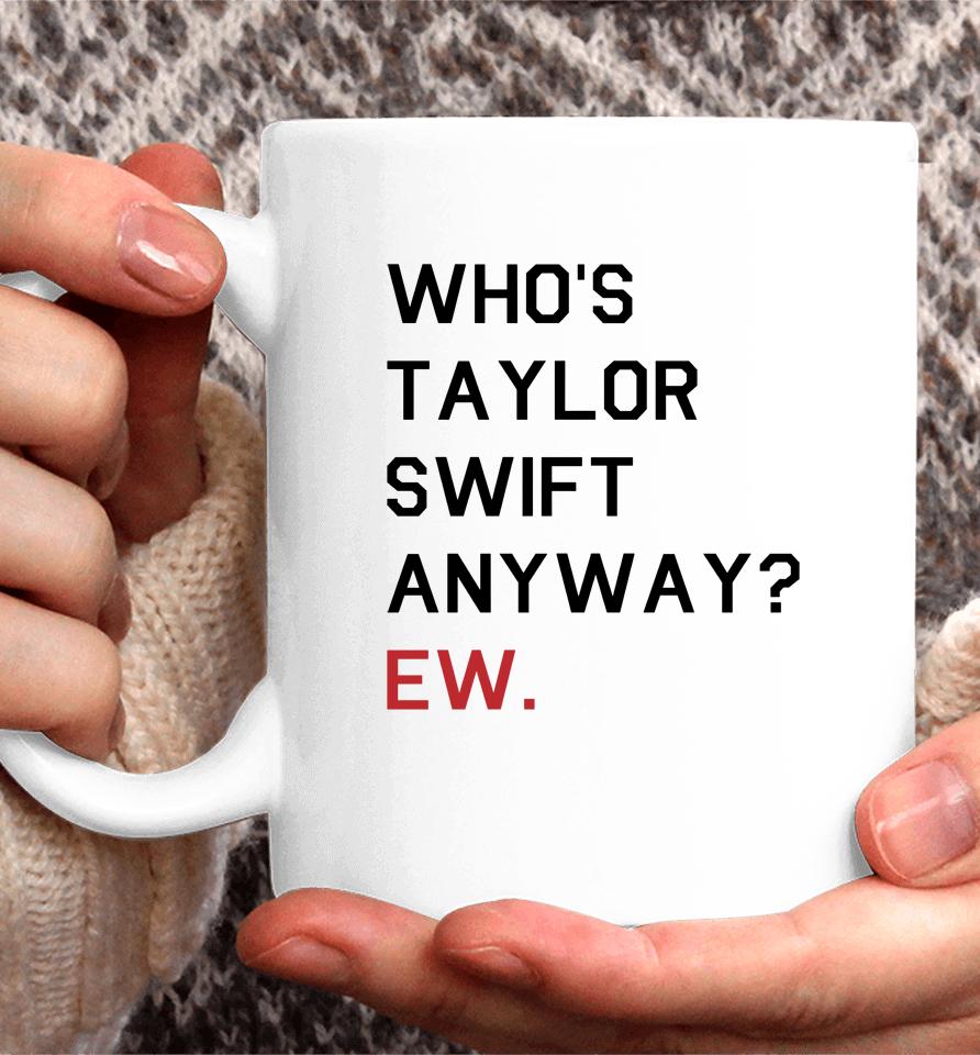 Who's Taylor Swift Anyway Ew Coffee Mug