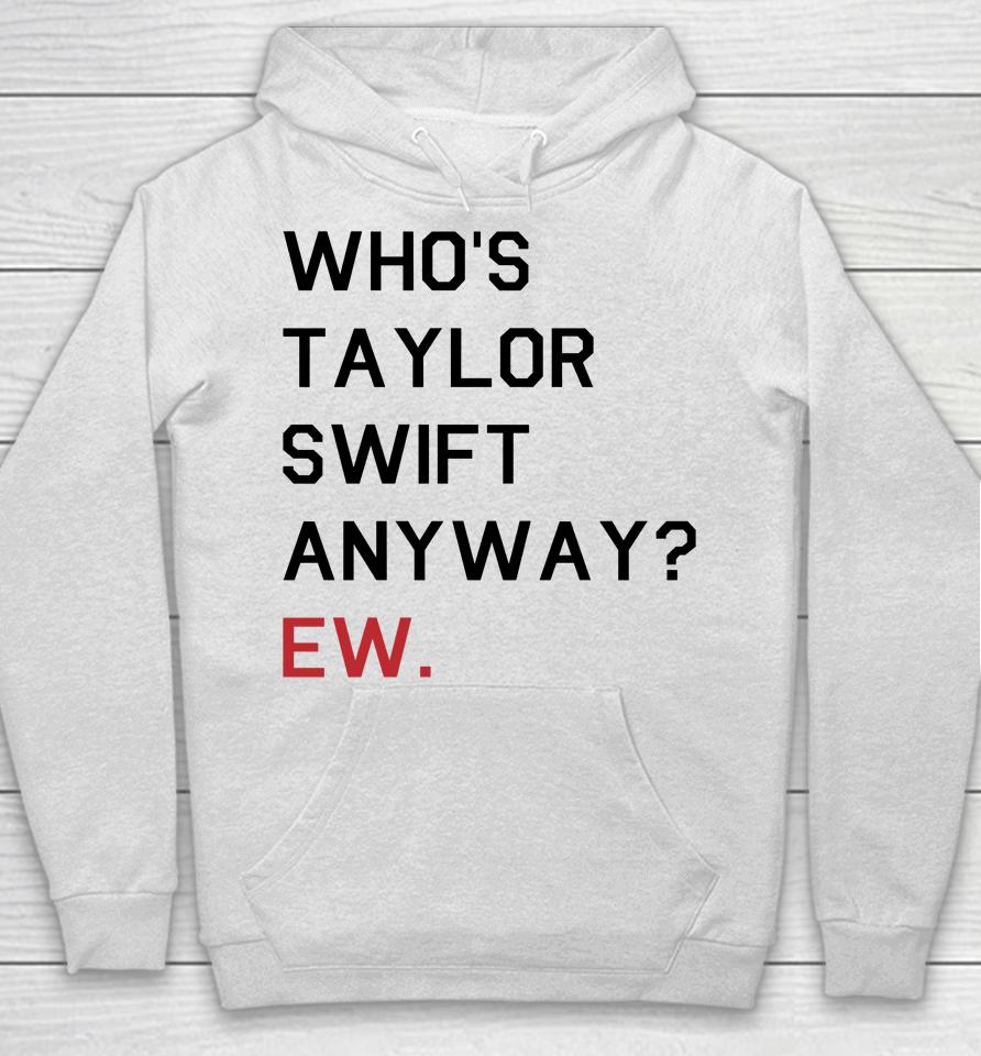 Who's Taylor Swift Anyway Ew Hoodie