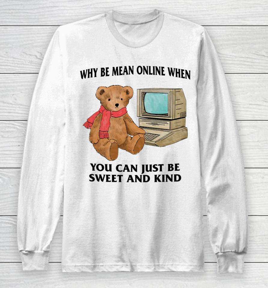 Why Be Mean Online When You Can Just Be Sweet And Kind Long Sleeve T-Shirt