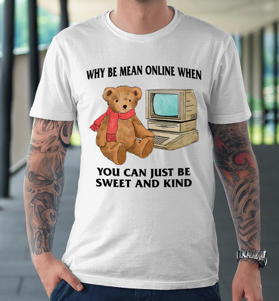 Why Be Mean Online When You Can Just Be Sweet And Kind Premium T-Shirt