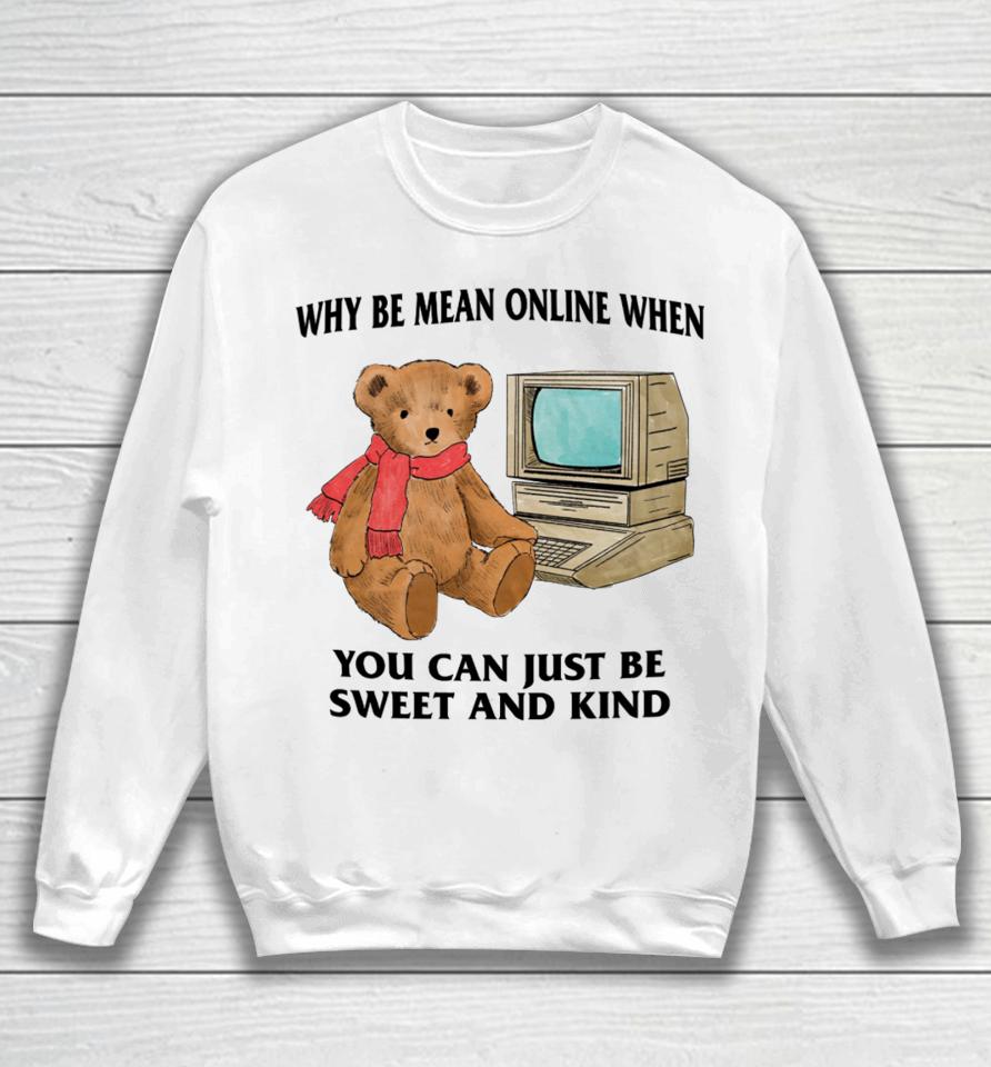 Why Be Mean Online When You Can Just Be Sweet And Kind Sweatshirt