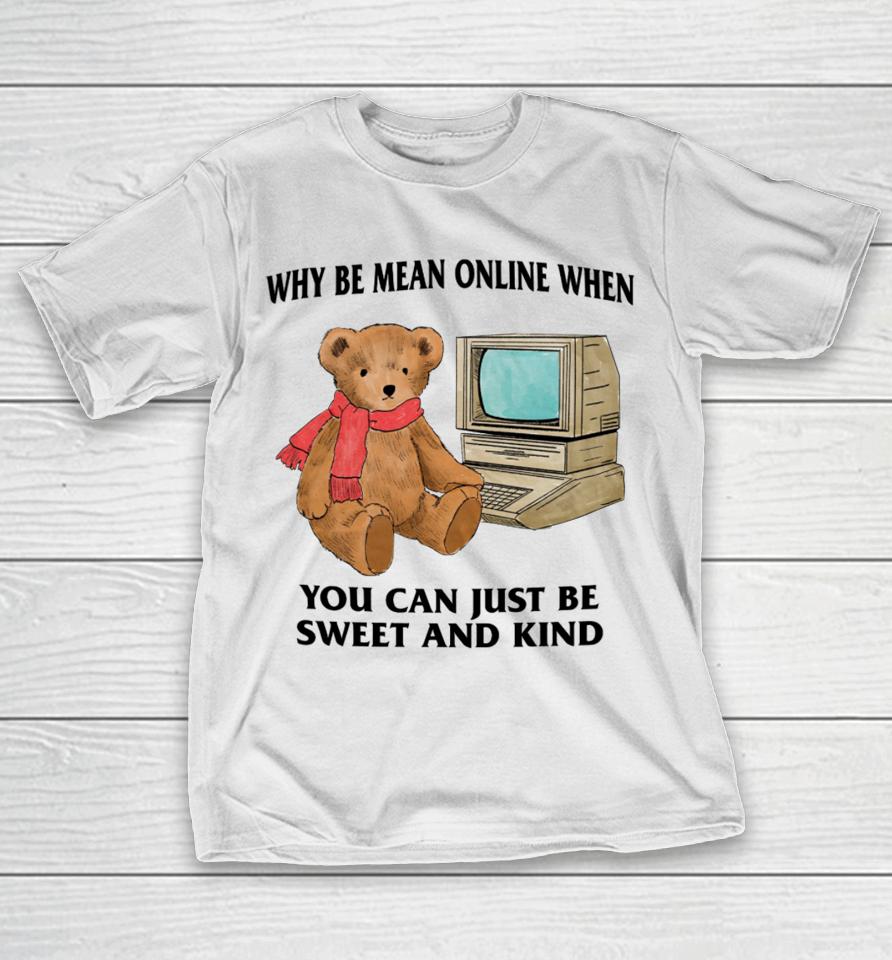 Why Be Mean Online When You Can Just Be Sweet And Kind T-Shirt