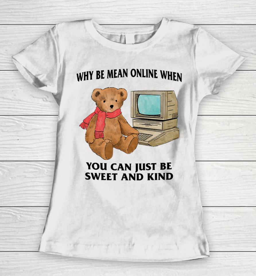 Why Be Mean Online When You Can Just Be Sweet And Kind Women T-Shirt