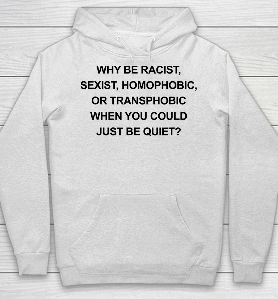 Why Be Racist Sexist Homophobic Just Be Quiet Hoodie