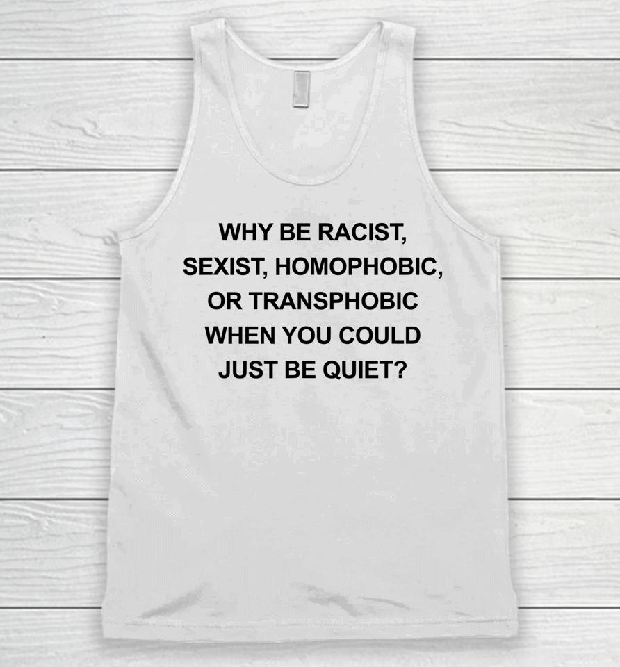 Why Be Racist Sexist Homophobic Just Be Quiet Unisex Tank Top