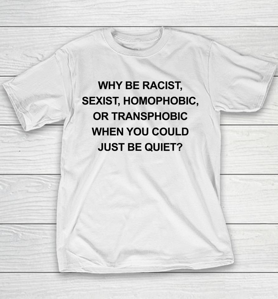 Why Be Racist Sexist Homophobic Just Be Quiet Youth T-Shirt
