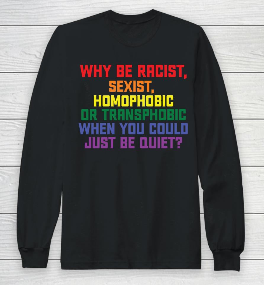 Why Be Racist Sexist Homophobic Lgbt Gay Pride Long Sleeve T-Shirt