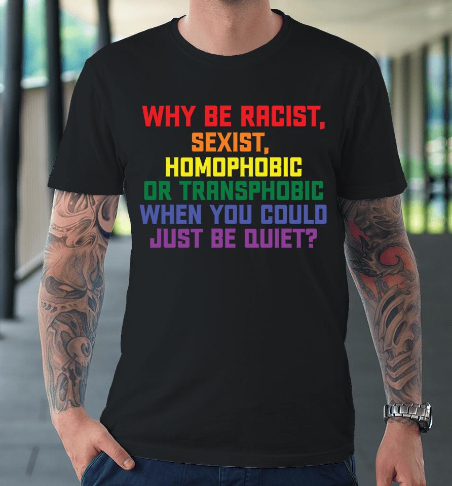 Why Be Racist Sexist Homophobic Lgbt Gay Pride Premium T-Shirt