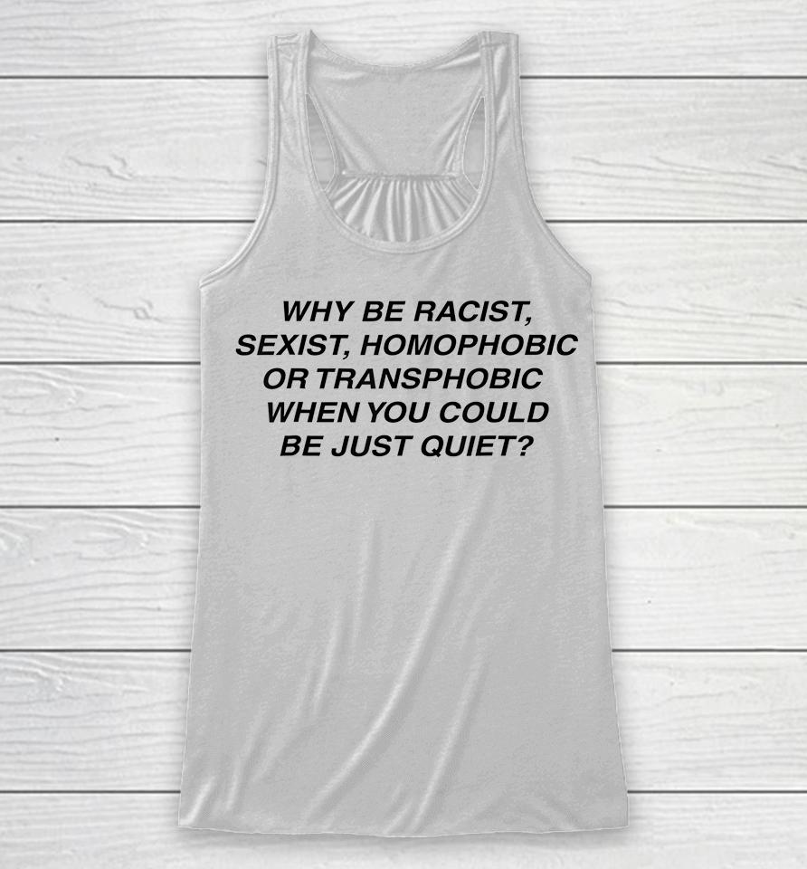 Why Be Racist Sexist Homophobic Or Transphobic Racerback Tank