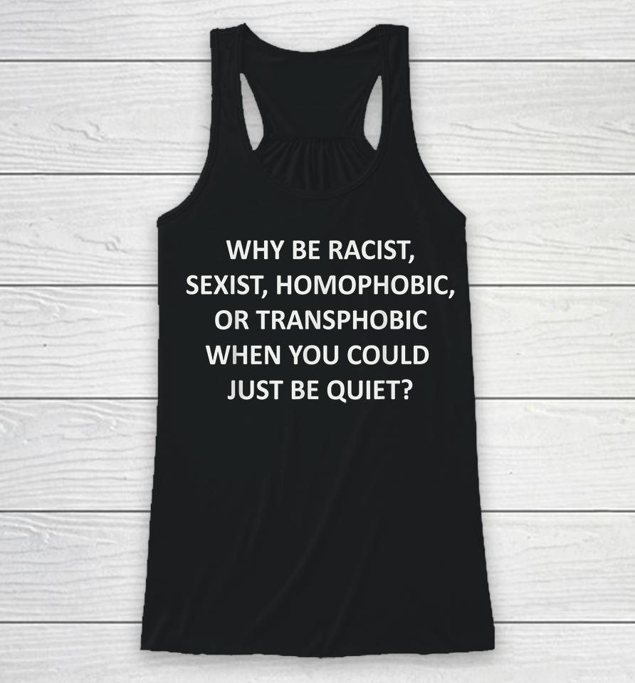 Why Be Racist Sexist Homophobic Or Transphobic Racerback Tank
