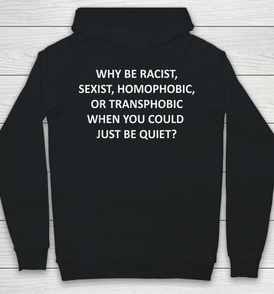 Why Be Racist Sexist Homophobic Or Transphobic Hoodie