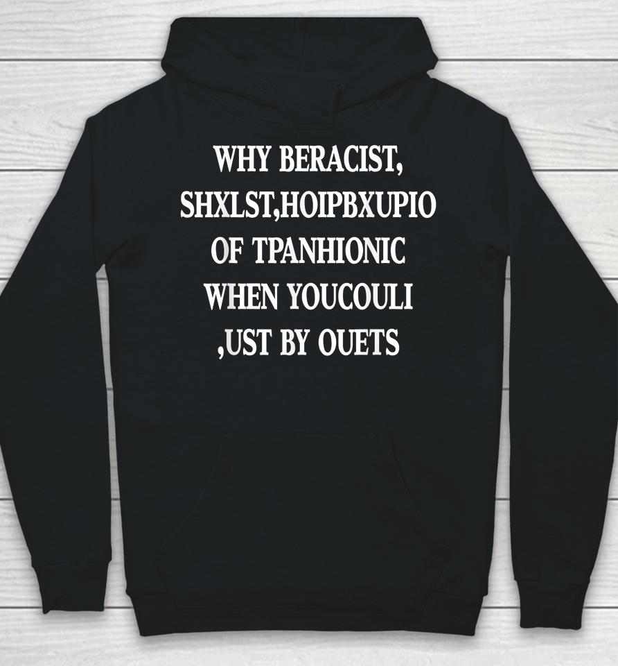 Why Be Racist When You Could Just Be Quiet Hoodie