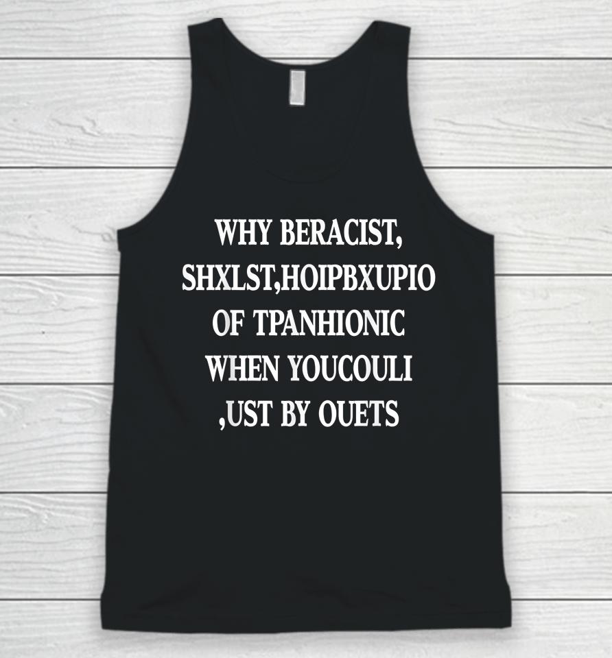 Why Be Racist When You Could Just Be Quiet Unisex Tank Top