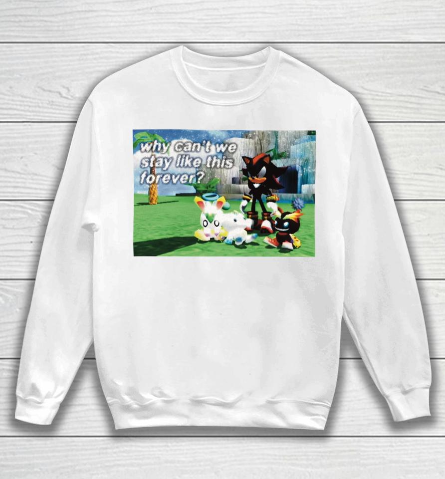 Why Can't We Stay Like This Forever Sweatshirt