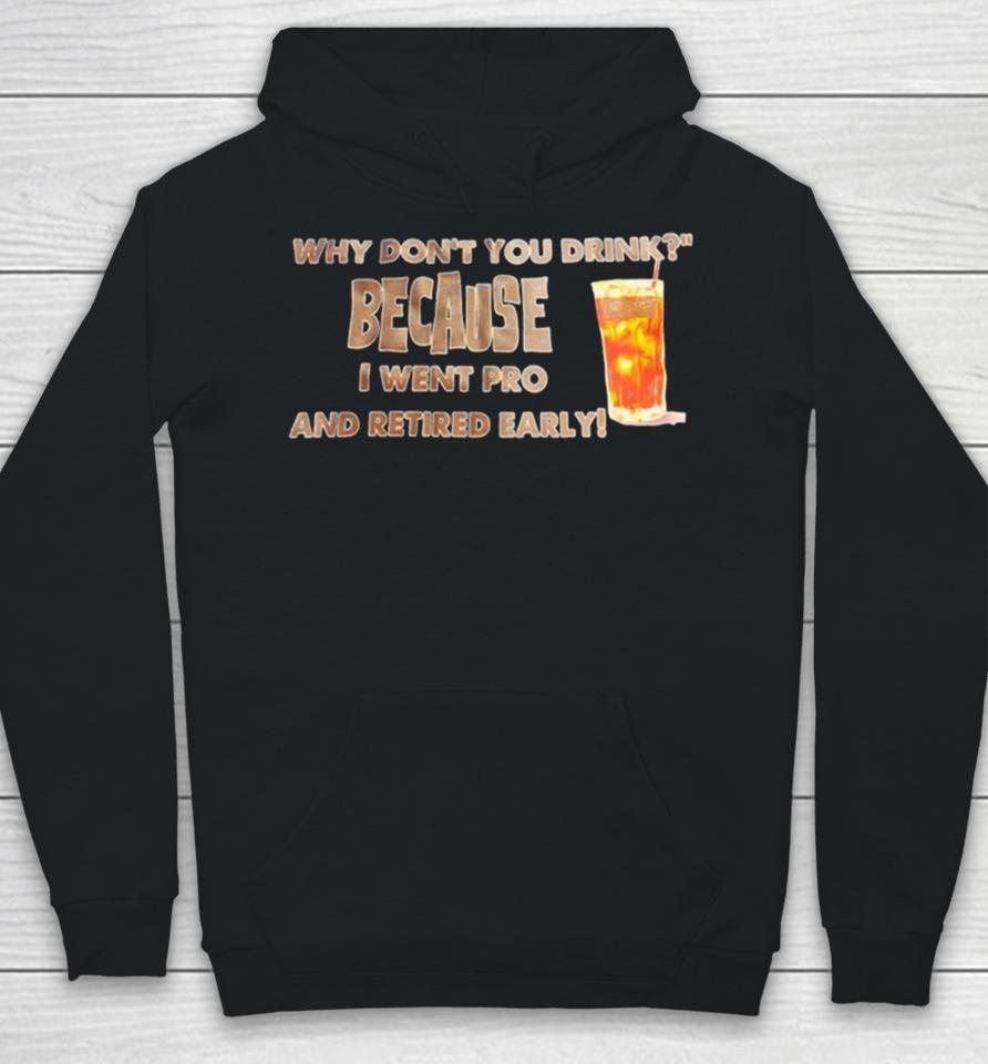 Why Don’t You Drink Because I Went Pro And Retired Early Hoodie