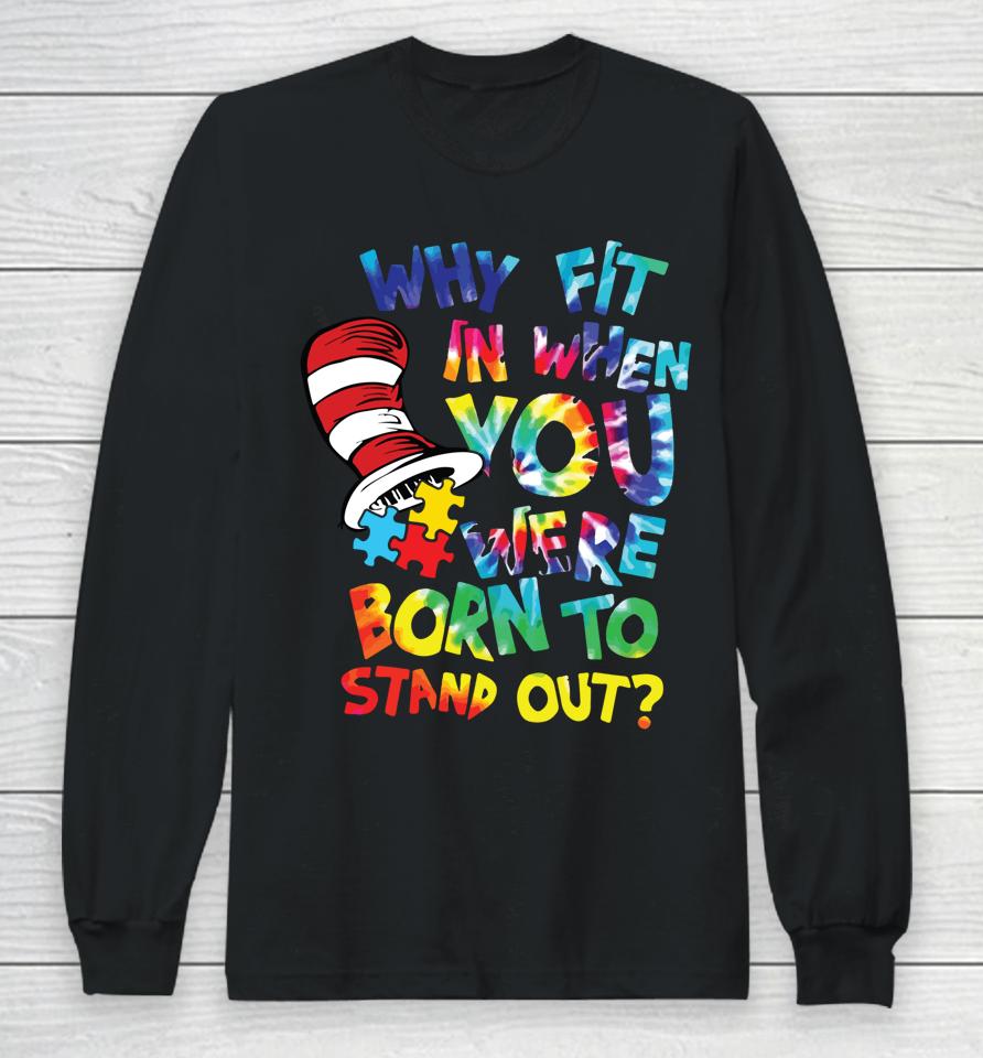 Why Fit In When You Were Born To Stand Out Autism Awareness Long Sleeve T-Shirt