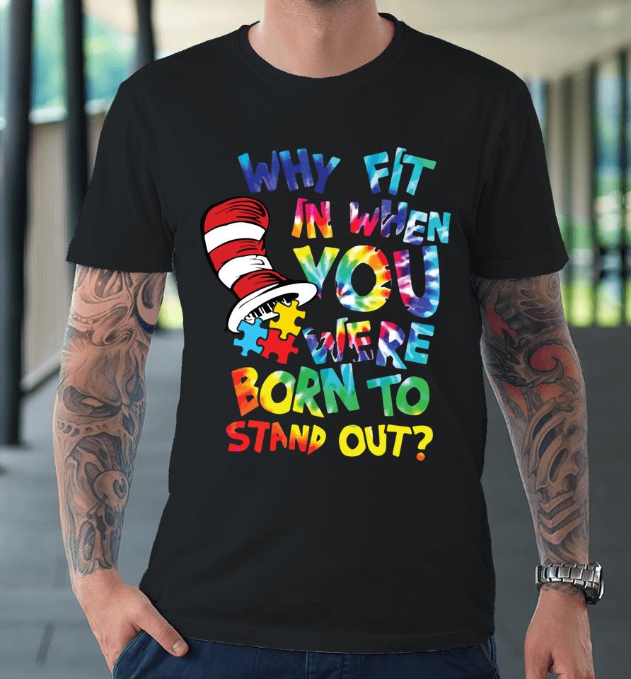 Why Fit In When You Were Born To Stand Out Autism Awareness Premium T-Shirt