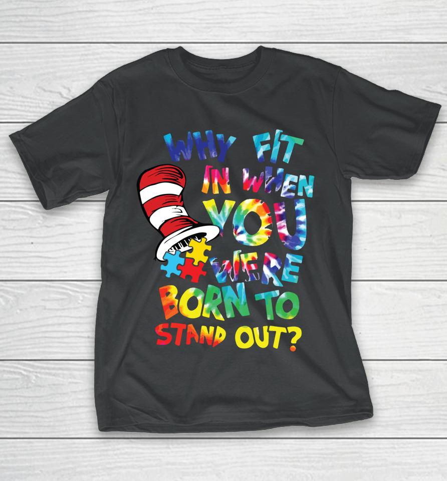 Why Fit In When You Were Born To Stand Out Autism Awareness T-Shirt