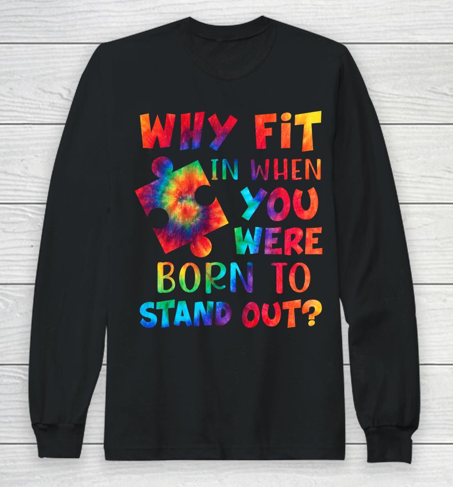 Why Fit In When You Were Born To Stand Out Autism Awareness Long Sleeve T-Shirt