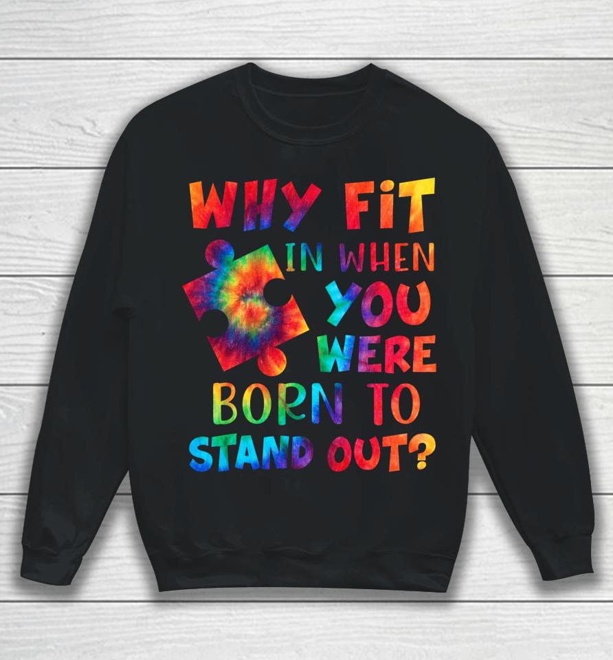 Why Fit In When You Were Born To Stand Out Autism Awareness Sweatshirt