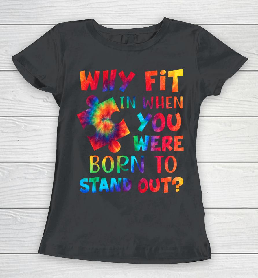 Why Fit In When You Were Born To Stand Out Autism Awareness Women T-Shirt