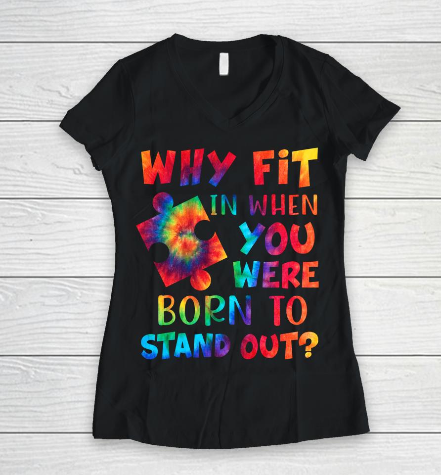 Why Fit In When You Were Born To Stand Out Autism Awareness Women V-Neck T-Shirt