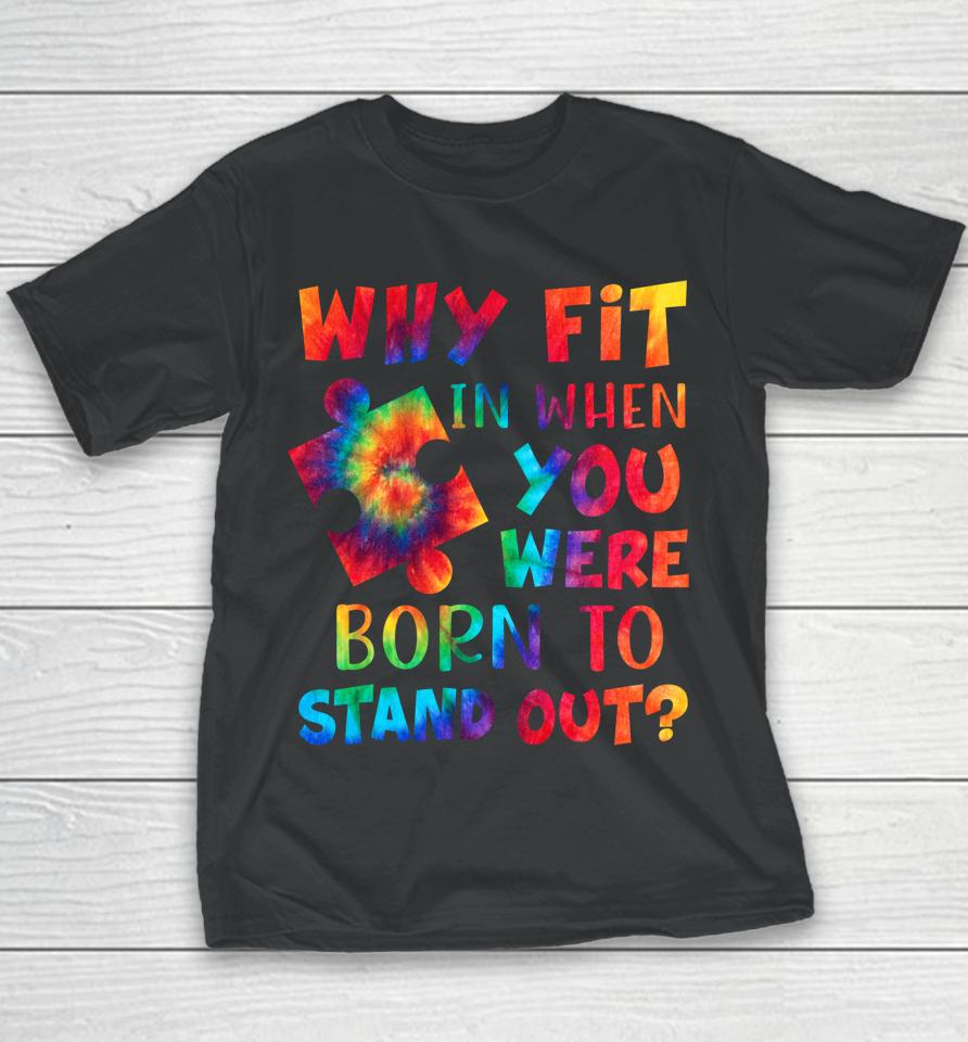 Why Fit In When You Were Born To Stand Out Autism Awareness Youth T-Shirt