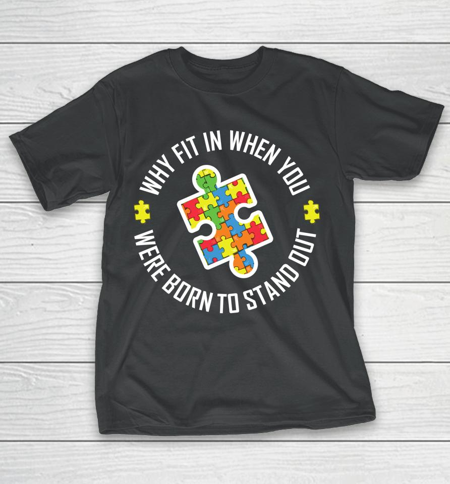 Why Fit In When You Were Born To Stand Out Autism T-Shirt