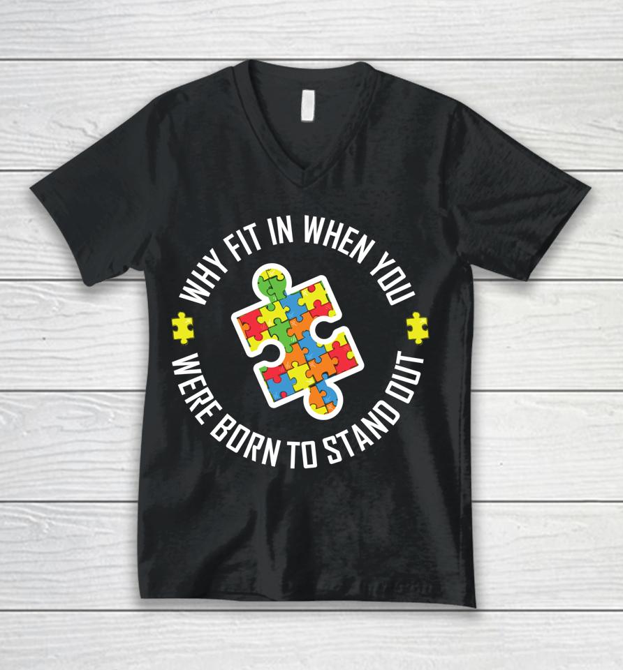 Why Fit In When You Were Born To Stand Out Autism Unisex V-Neck T-Shirt