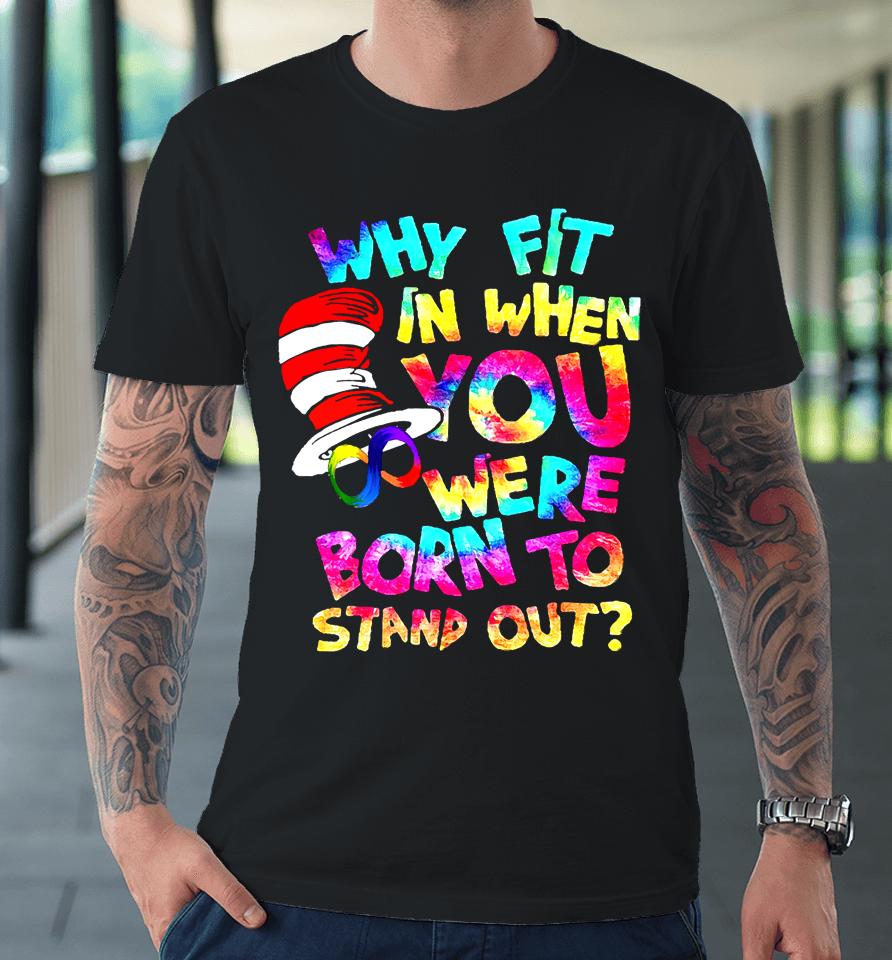 Why Fit In When You Were Born To Stand Out Premium T-Shirt