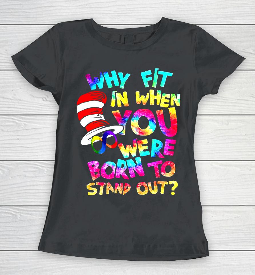 Why Fit In When You Were Born To Stand Out Women T-Shirt
