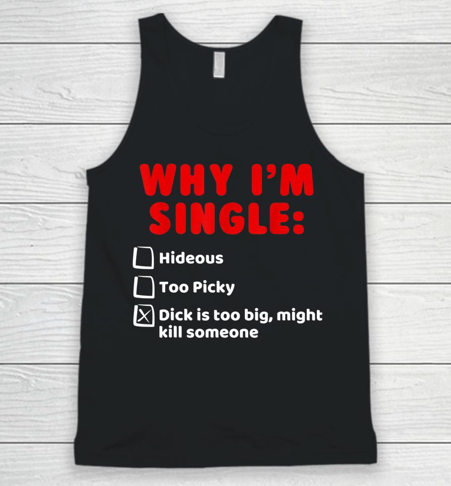 Why I'm Single Hideous Too Picky Dick Is Too Big Unisex Tank Top