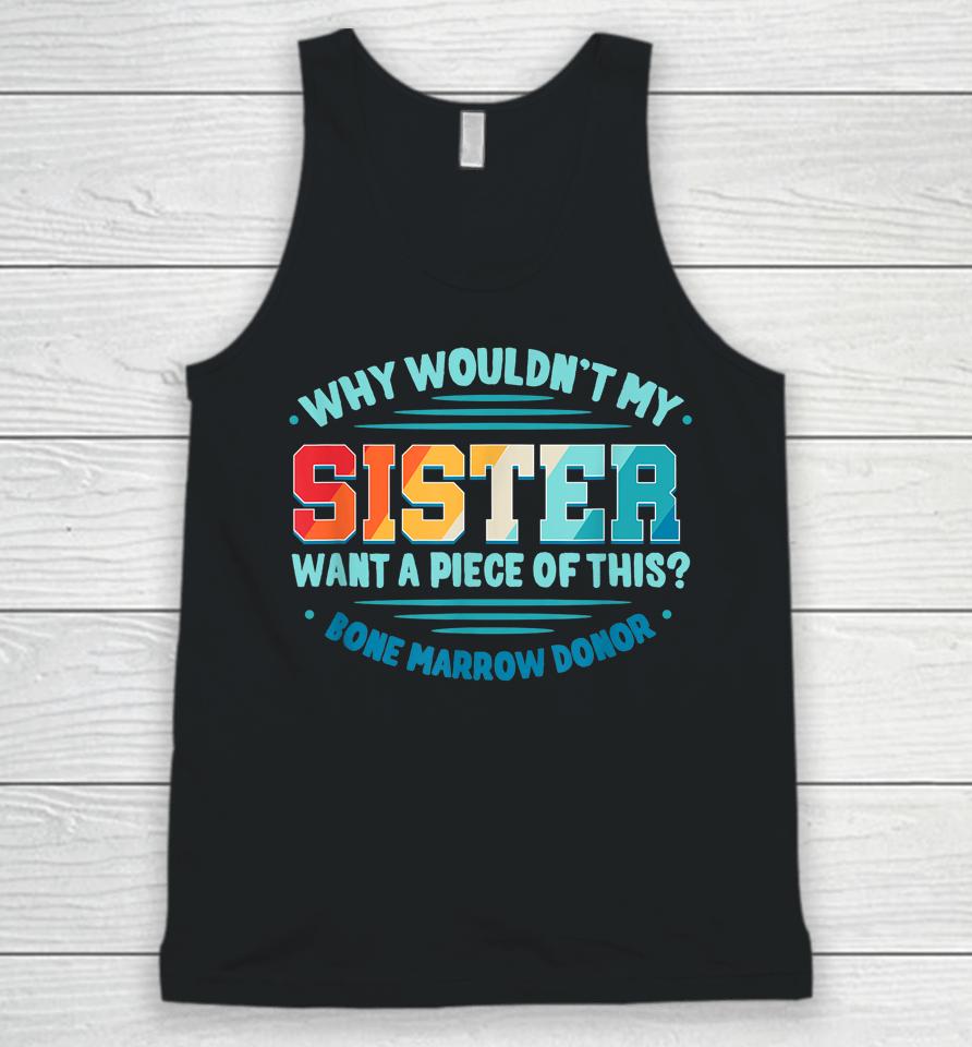 Why Wouldn't My Sister Want A Piece Of This Bone Marrow Donor Unisex Tank Top