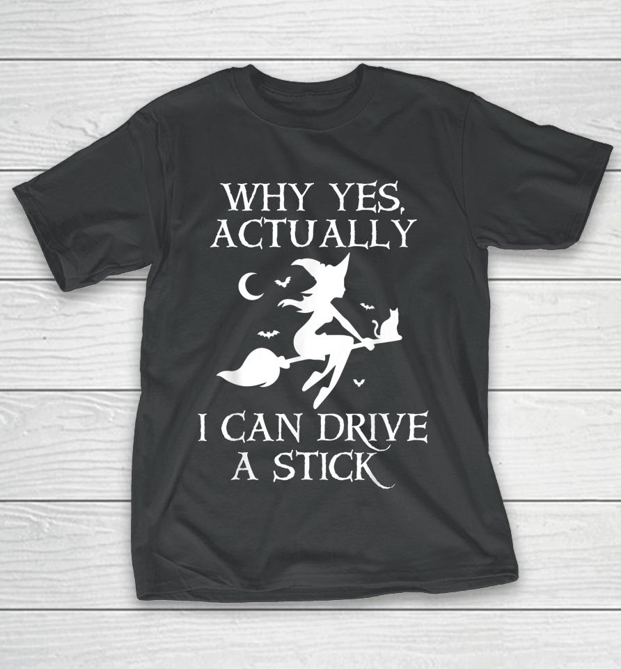 Why Yes Actually I Can Drive A Stick Funny Halloween Witch T-Shirt