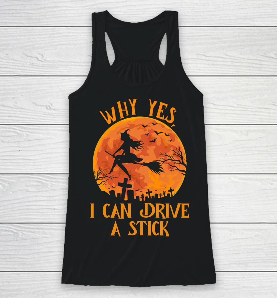 Why Yes Actually I Can Drive A Stick Funny Halloween Witch Racerback Tank