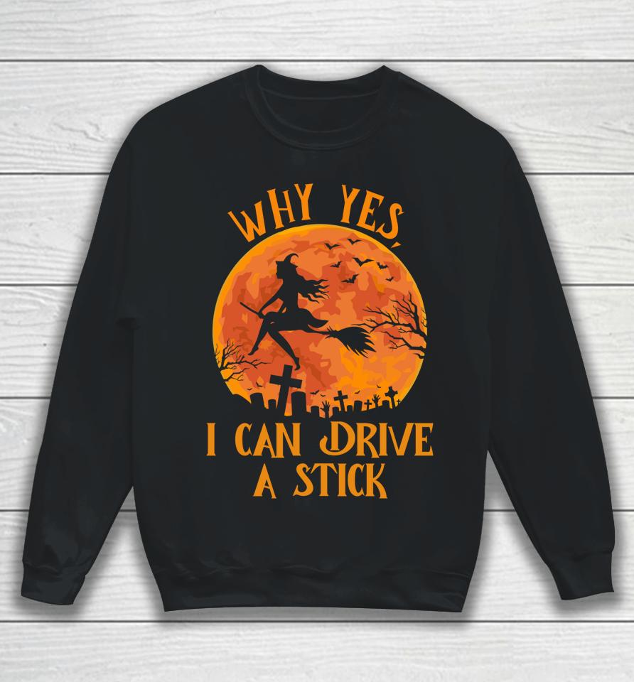Why Yes Actually I Can Drive A Stick Funny Halloween Witch Sweatshirt