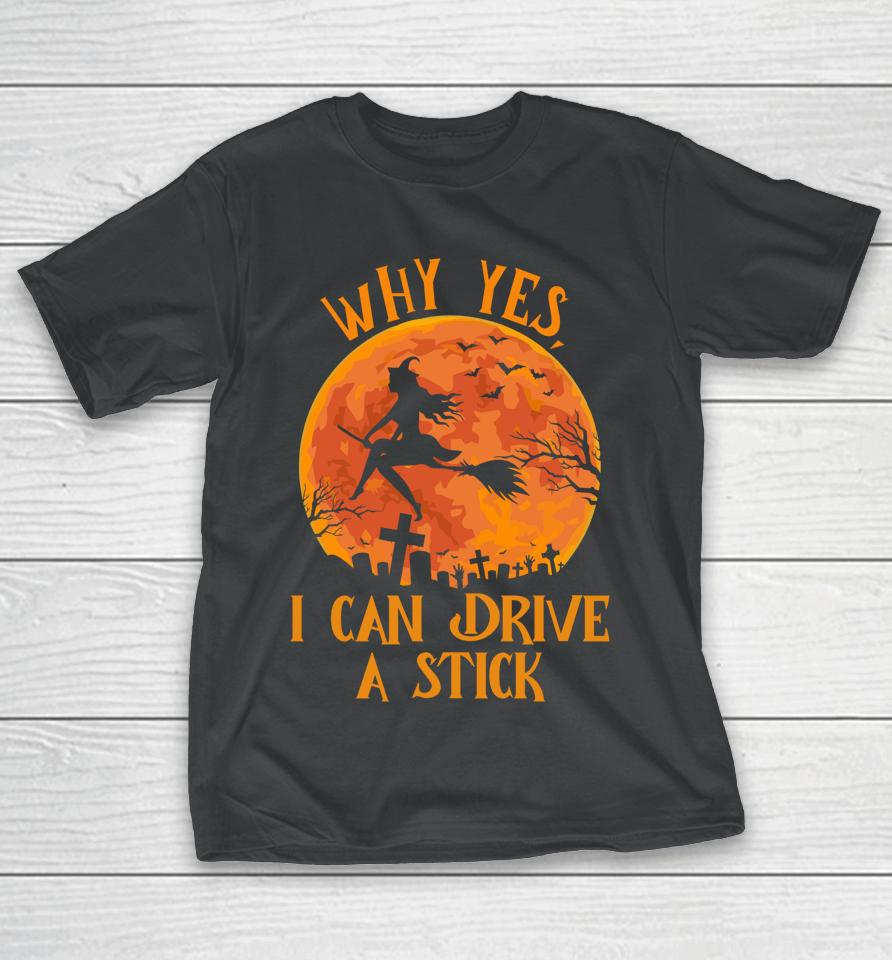 Why Yes Actually I Can Drive A Stick Funny Halloween Witch T-Shirt