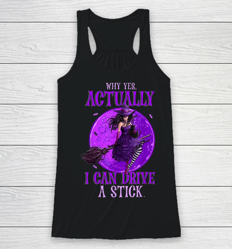 Why Yes Actually I Can Drive A Stick Halloween Funny Witch Racerback Tank