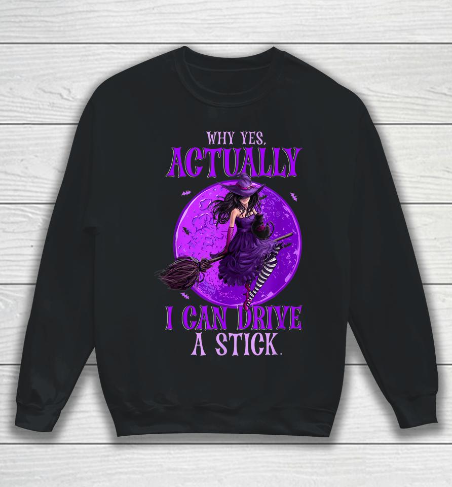 Why Yes Actually I Can Drive A Stick Halloween Funny Witch Sweatshirt