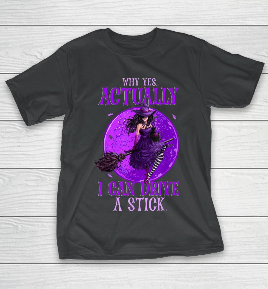 Why Yes Actually I Can Drive A Stick Halloween Funny Witch T-Shirt
