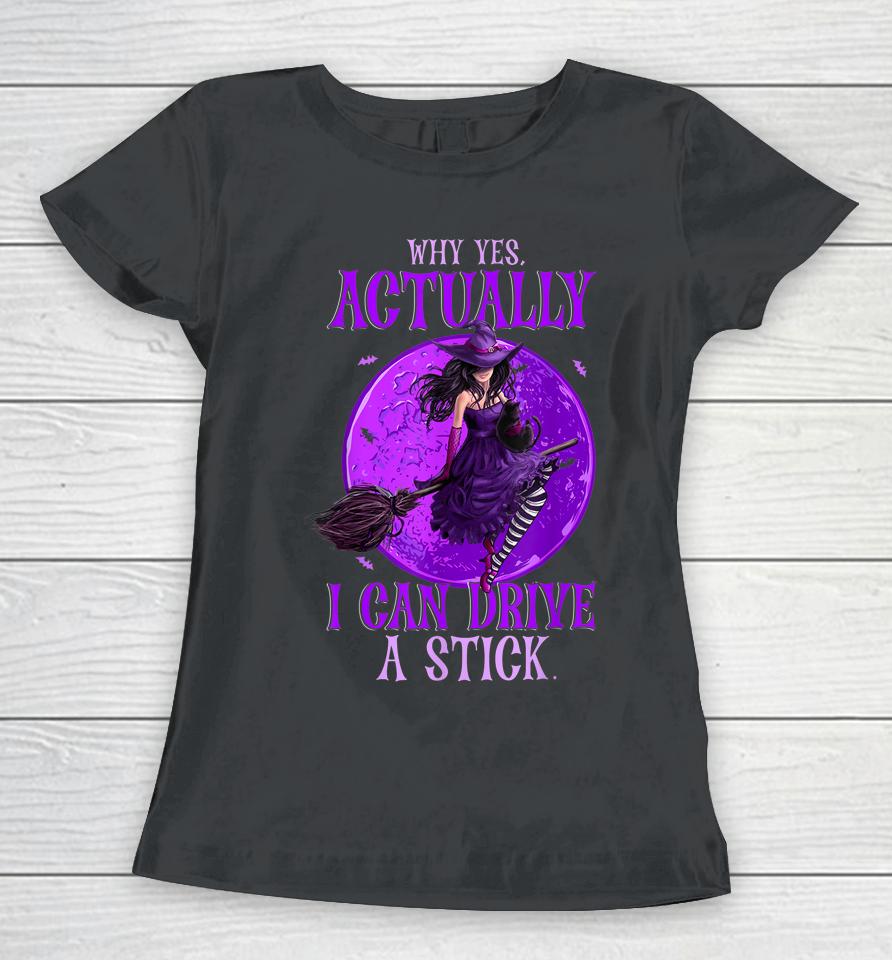 Why Yes Actually I Can Drive A Stick Halloween Funny Witch Women T-Shirt