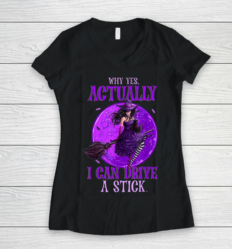 Why Yes Actually I Can Drive A Stick Halloween Funny Witch Women V-Neck T-Shirt