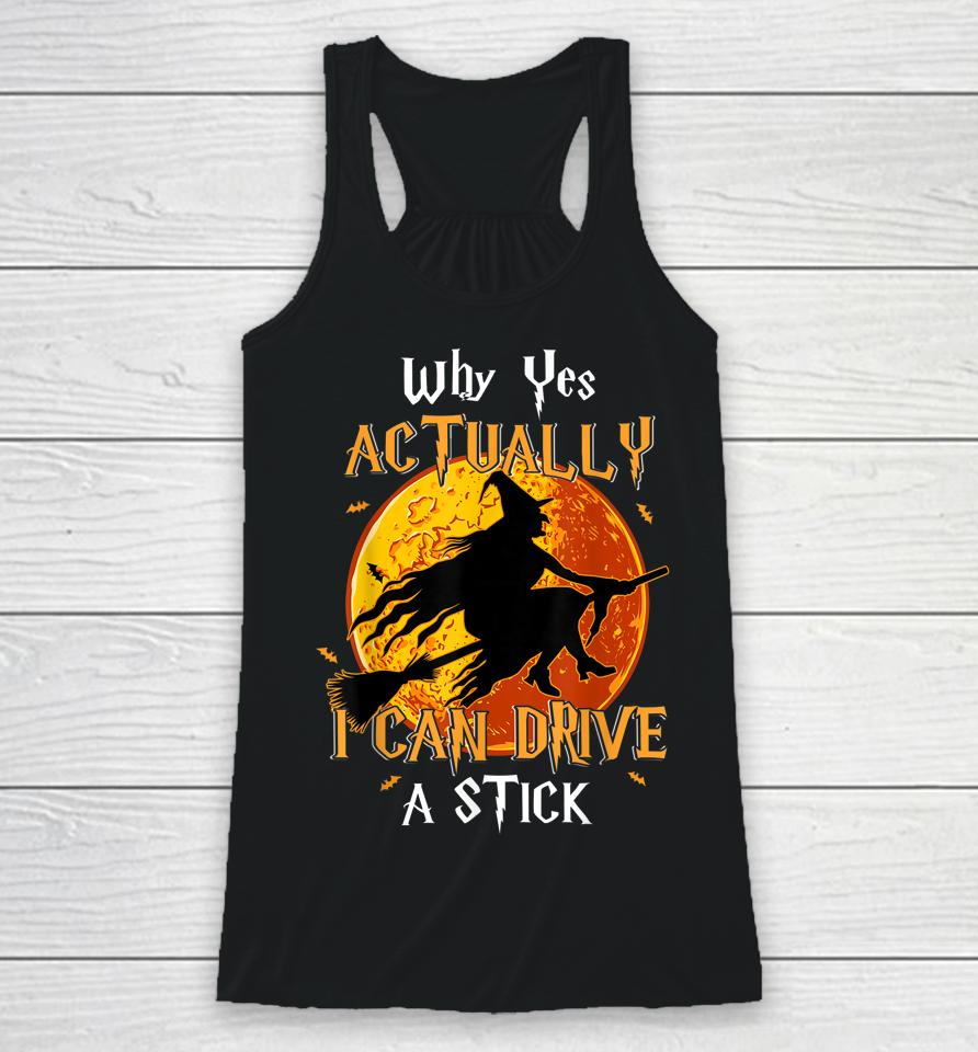 Why Yes Actually I Can Drive A Stick Halloween Funny Witch Racerback Tank